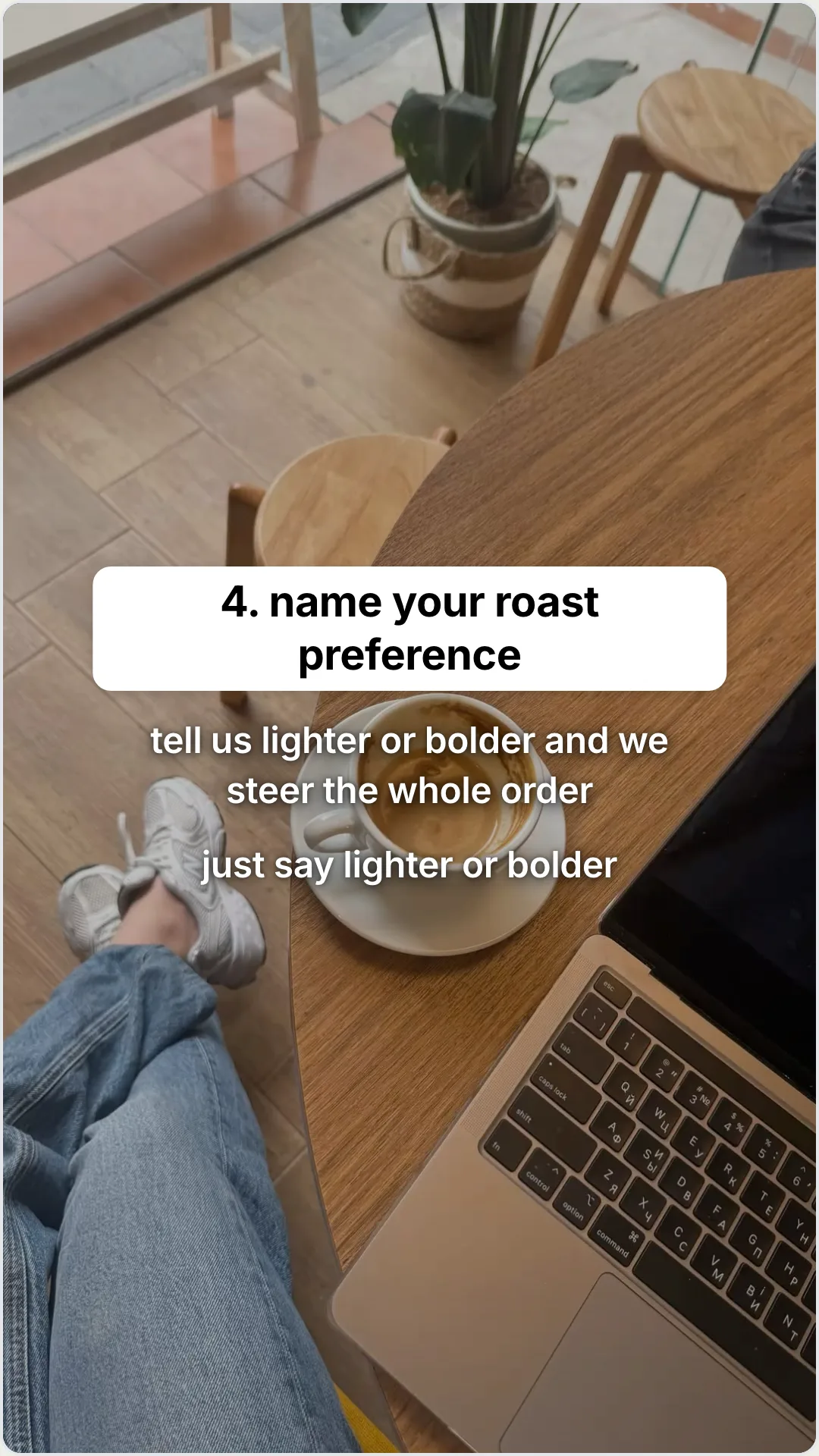 Four small tweaks that upgrade any coffee order: slide 5, 4. name your roast preference. tell us lighter or bo